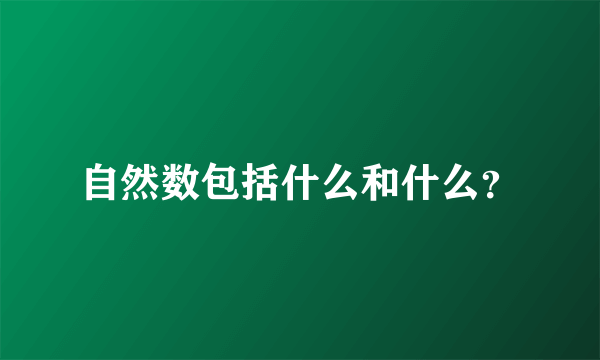 自然数包括什么和什么？