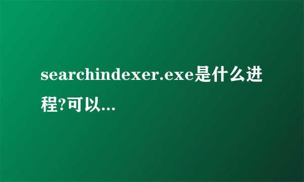 searchindexer.exe是什么进程?可以删除吗？