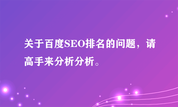 关于百度SEO排名的问题，请高手来分析分析。