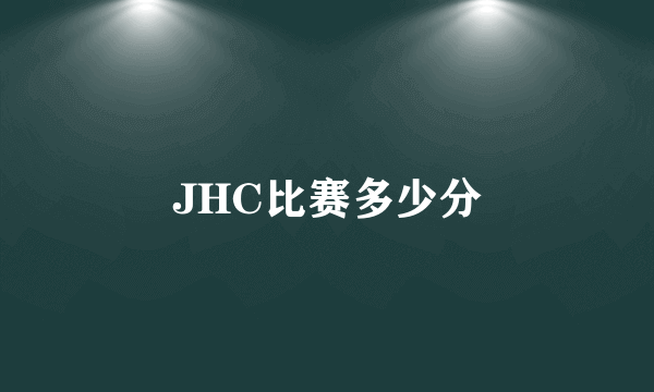 JHC比赛多少分