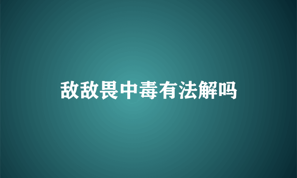 敌敌畏中毒有法解吗