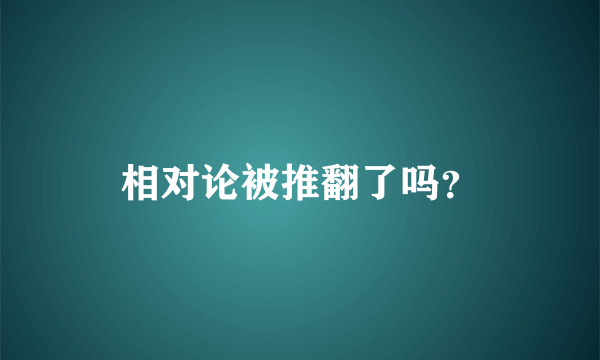 相对论被推翻了吗？