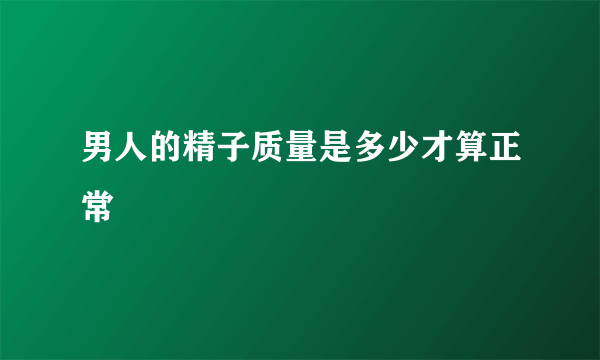 男人的精子质量是多少才算正常