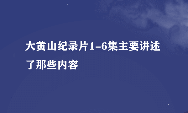 大黄山纪录片1-6集主要讲述了那些内容