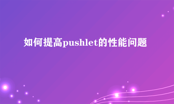 如何提高pushlet的性能问题