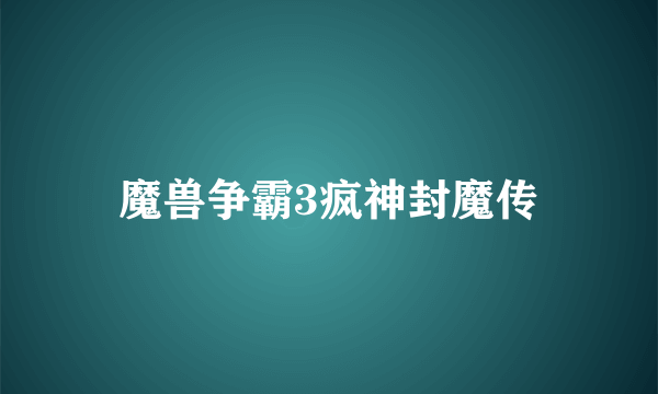 魔兽争霸3疯神封魔传