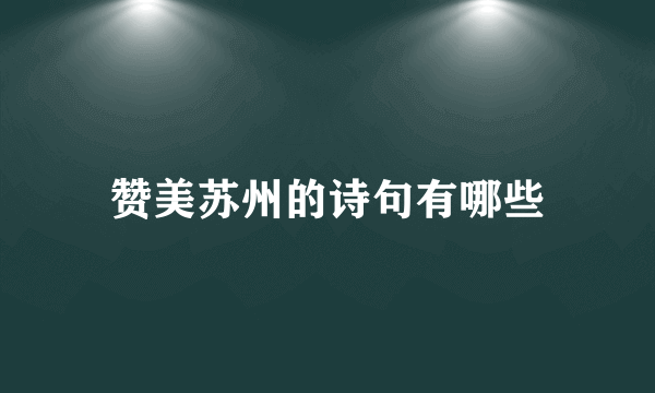 赞美苏州的诗句有哪些