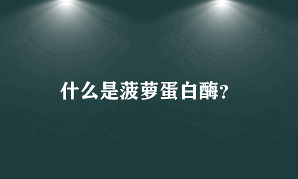 什么是菠萝蛋白酶？