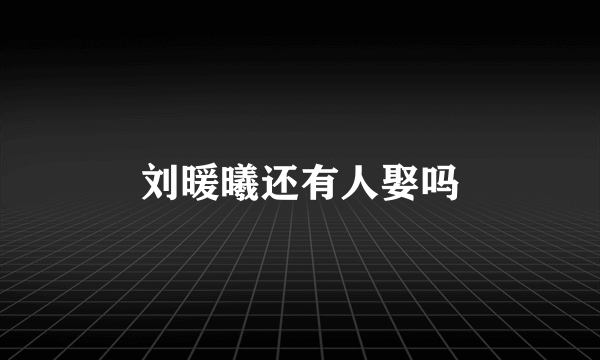 刘暖曦还有人娶吗