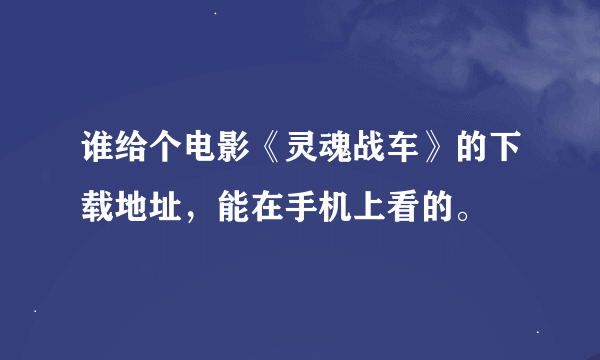 谁给个电影《灵魂战车》的下载地址，能在手机上看的。