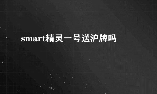 smart精灵一号送沪牌吗