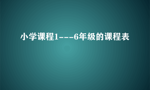 小学课程1---6年级的课程表