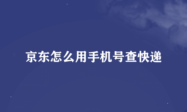 京东怎么用手机号查快递