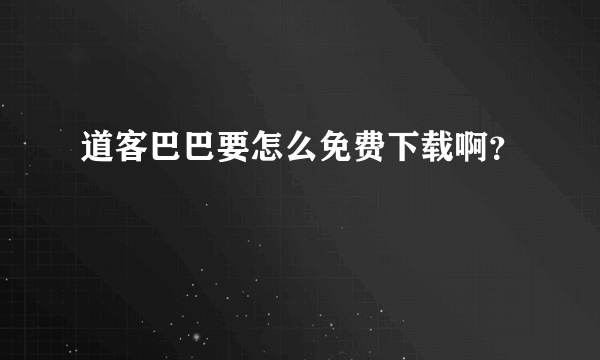 道客巴巴要怎么免费下载啊？