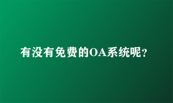 有没有免费的OA系统呢？