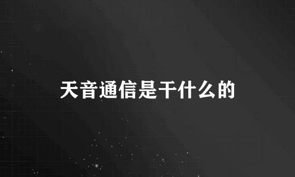 天音通信是干什么的