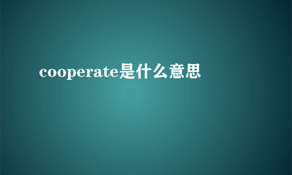 cooperate是什么意思