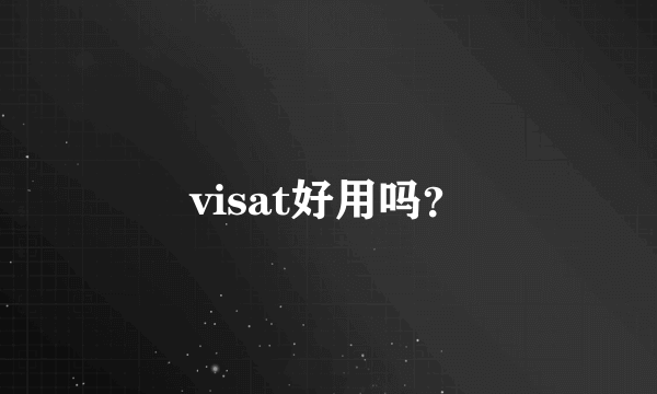 visat好用吗？