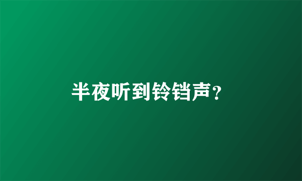 半夜听到铃铛声？