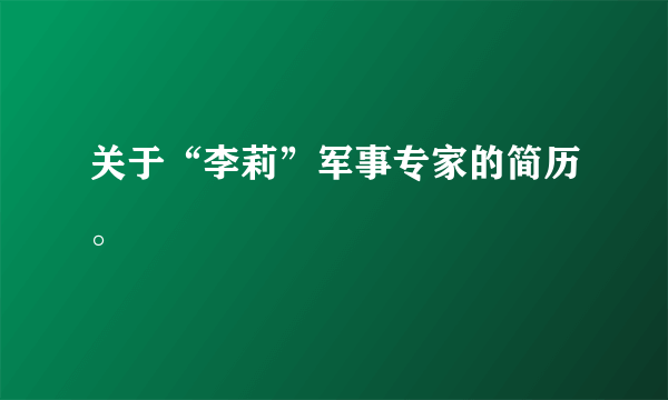 关于“李莉”军事专家的简历。