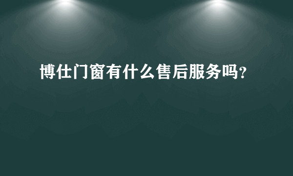 博仕门窗有什么售后服务吗？