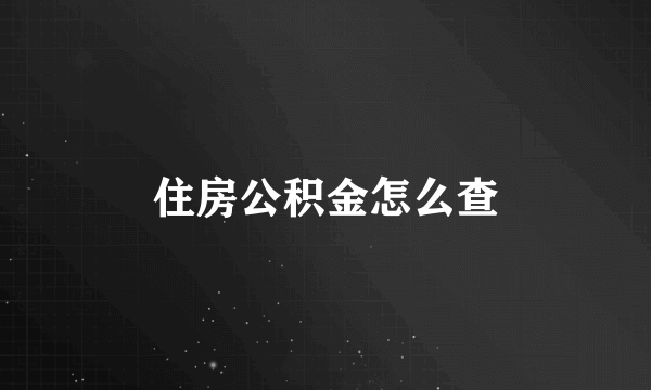 住房公积金怎么查