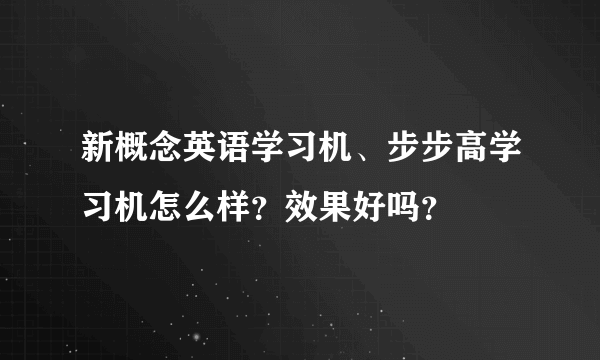 新概念英语学习机、步步高学习机怎么样？效果好吗？