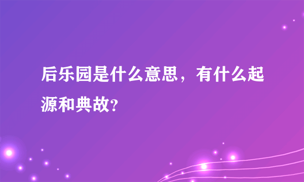 后乐园是什么意思，有什么起源和典故？