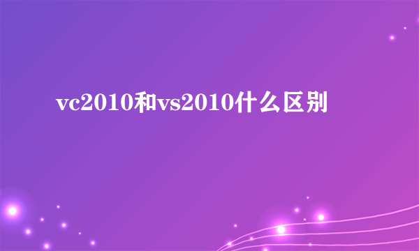 vc2010和vs2010什么区别