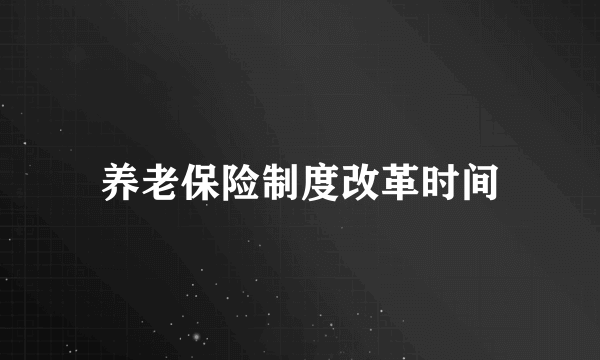 养老保险制度改革时间