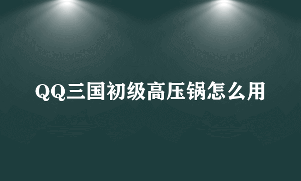 QQ三国初级高压锅怎么用