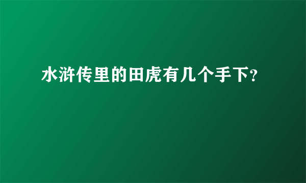 水浒传里的田虎有几个手下？