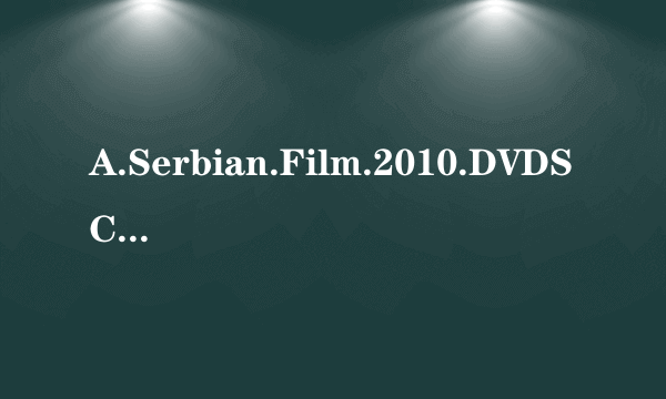 A.Serbian.Film.2010.DVDSCR.XviD-P2P高清完整版下载地址有么？感激不尽