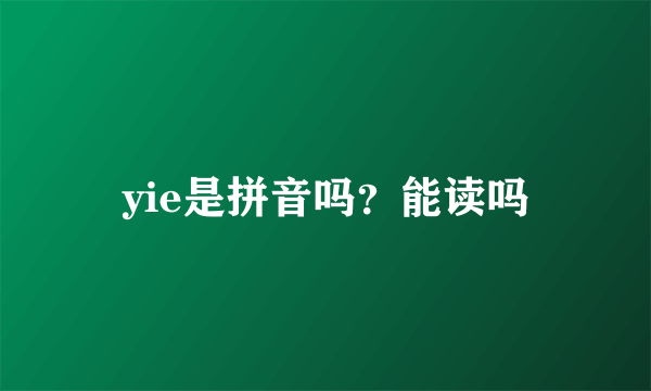 yie是拼音吗？能读吗