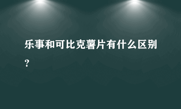 乐事和可比克薯片有什么区别？