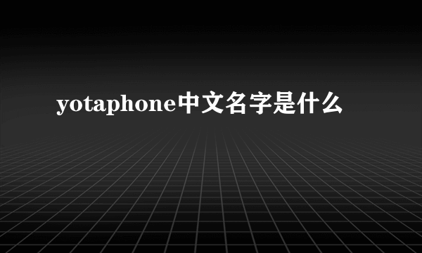 yotaphone中文名字是什么