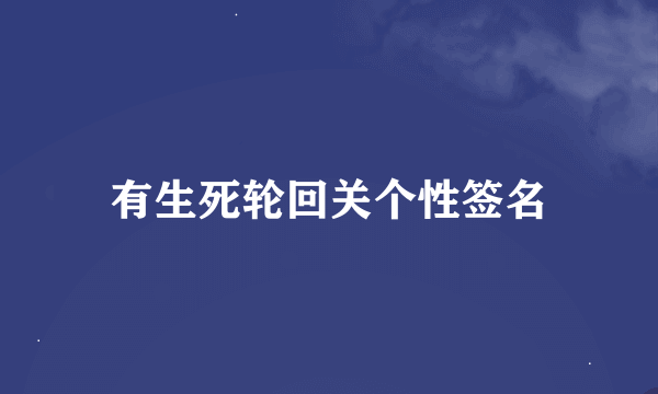 有生死轮回关个性签名