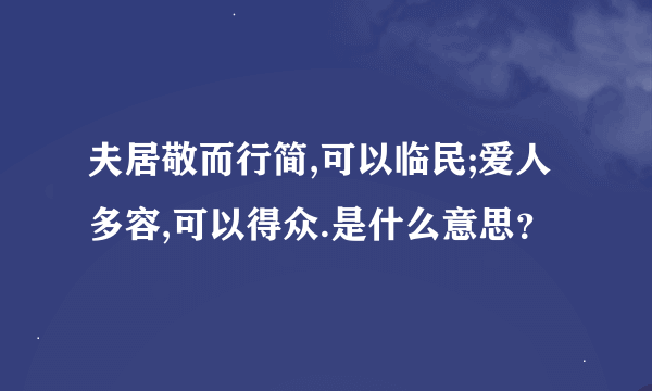 夫居敬而行简,可以临民;爱人多容,可以得众.是什么意思？