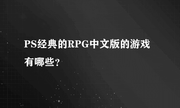 PS经典的RPG中文版的游戏有哪些？