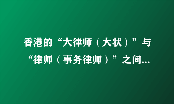 香港的“大律师（大状）”与“律师（事务律师）”之间有什么区别？