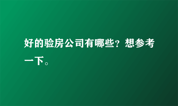 好的验房公司有哪些？想参考一下。