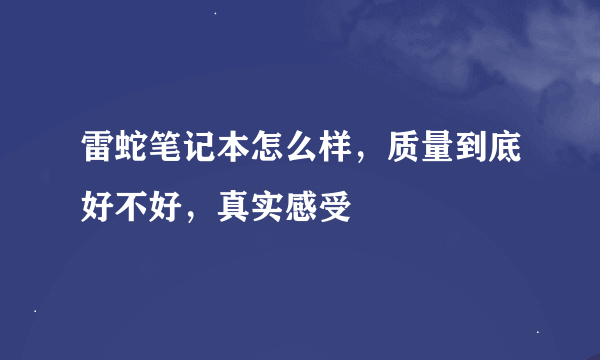 雷蛇笔记本怎么样，质量到底好不好，真实感受