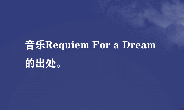 音乐Requiem For a Dream的出处。