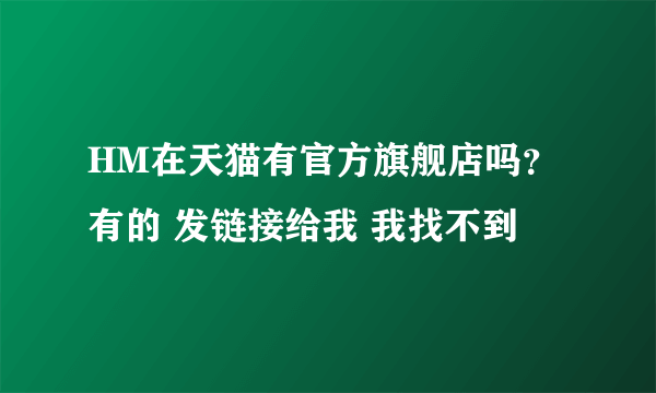 HM在天猫有官方旗舰店吗？ 有的 发链接给我 我找不到