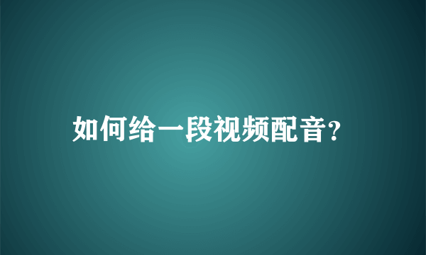 如何给一段视频配音？