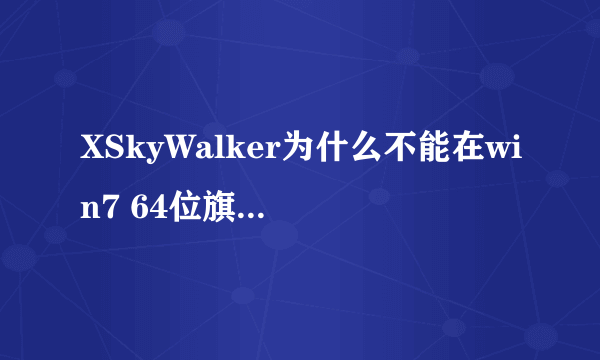 XSkyWalker为什么不能在win7 64位旗舰版中正常使用