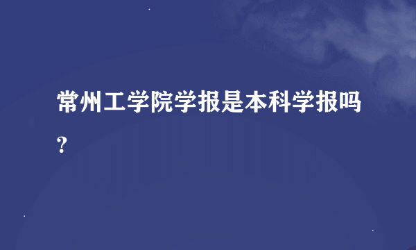 常州工学院学报是本科学报吗？