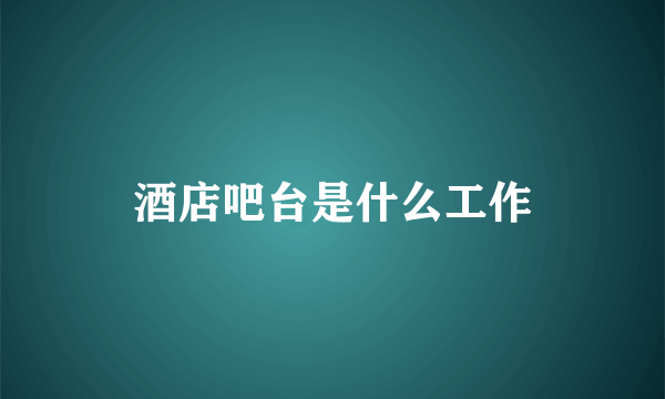 酒店吧台是什么工作