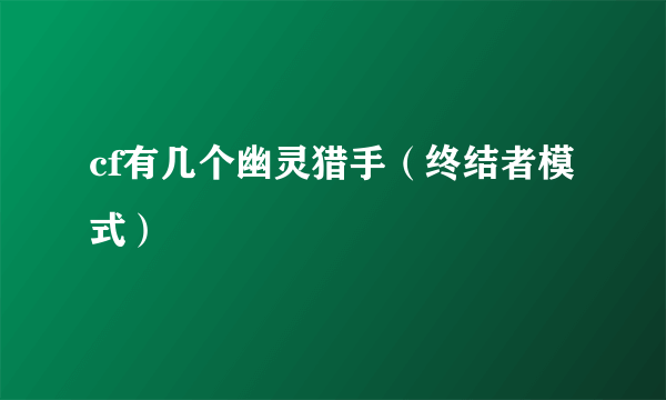 cf有几个幽灵猎手（终结者模式）