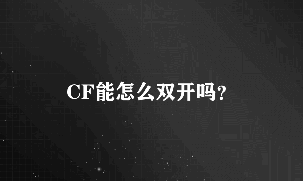 CF能怎么双开吗？